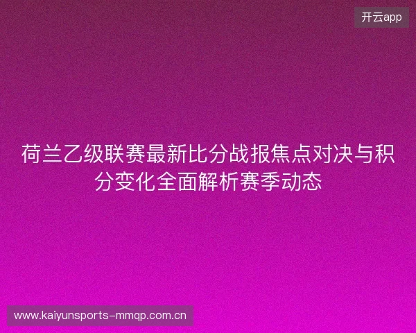 荷兰乙级联赛最新比分战报焦点对决与积分变化全面解析赛季动态 荷兰乙级联赛最新比分战报焦点对决与积分变化全面解析赛季动态