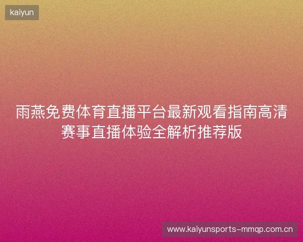 雨燕免费体育直播平台最新观看指南高清赛事直播体验全解析推荐版 雨燕免费体育直播平台最新观看指南高清赛事直播体验全解析推荐版