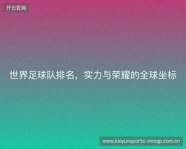 世界足球队排名，实力与荣耀的全球坐标